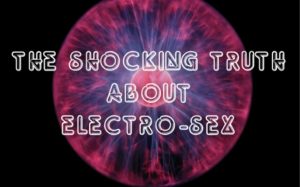 Electro-sex truths.